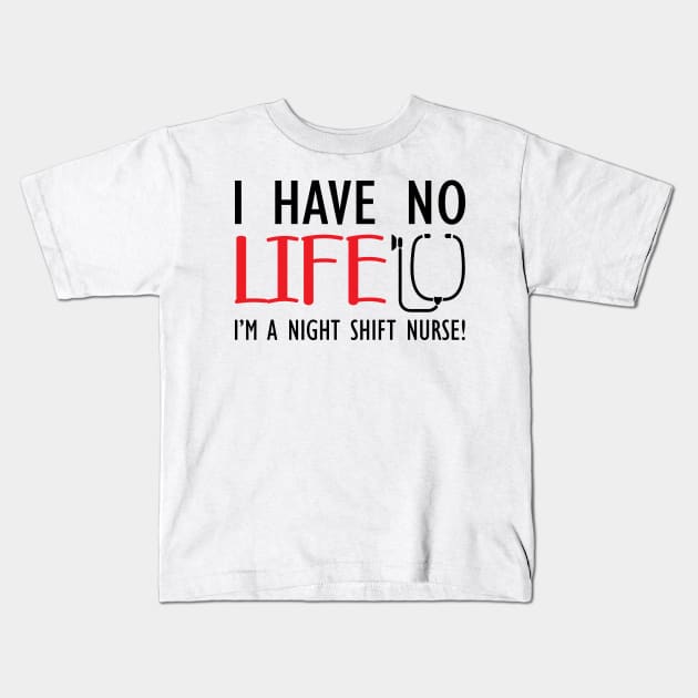 Night Shift Nurse - I have no life I'm a night shift nurse! Kids T-Shirt by KC Happy Shop